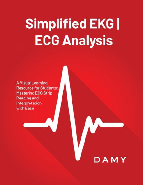 Simplified Ekg Ecg Analysis: A Visual Learning Resource For Students: Mastering Ecg Strip Reading And Interpretation With Ease - 9781803621203