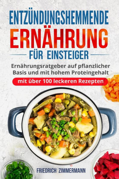 Entzündungshemmende Ernährung Für Einsteiger: Ernährungsratgeber Auf Pflanzlicher Basis Und Mit Hohem Proteingehalt (Mit Über 100 Leckeren Rezepten) (German Edition)