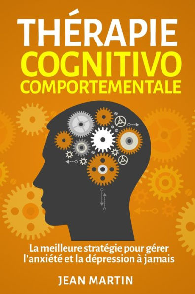 Therapie Cognitivo-Comportementale: La Meilleure Strategie Pour Gerer L'Anxiete Et La Depression À Jamais (French Edition) - 9781803622309