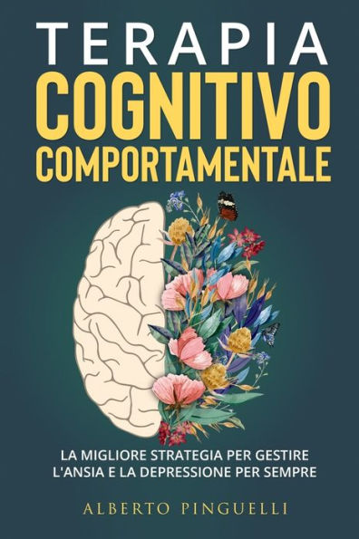 Terapia Cognitivo-Comportamentale: La Migliore Strategia Per Gestire L'Ansia E La Depressione Per Sempre (Italian Edition) - 9781803622620