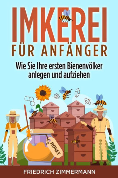 Imkerei Für Anfänger: Wie Sie Ihre Ersten Bienenvölker Anlegen Und Aufziehen (German Edition) - 9781803622651