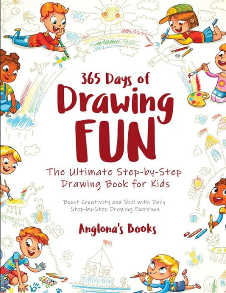 365 Days Of Drawing Fun: Boost Creativity And Skill With Daily Step-By-Step Drawing Exercises
