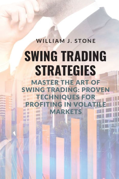 Swing Trading Strategies: Master The Art Of Swing Trading: Proven Techniques For Profiting In Volatile Markets