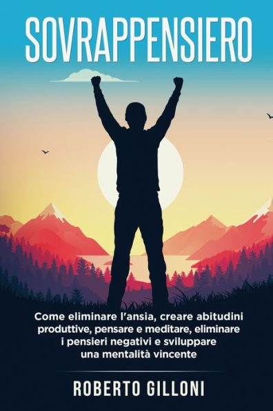 Sovrappensiero: Come Eliminare L'Ansia, Creare Abitudini Produttive, Pensare E Meditare, Eliminare I Pensieri Negativi E Sviluppare Una Mentalità Vincente (Italian Edition) - 9781803624532