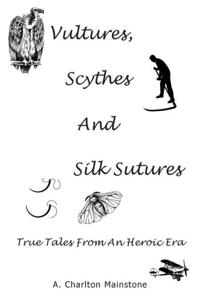 Vultures, Scythes And Silk Sutures: True Tales From An Heroic Era