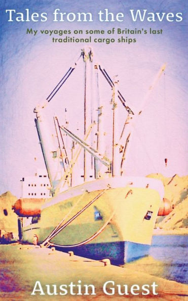 Tales From The Waves: My Voyages On Some Of Britain's Last Traditional Cargo Ships (New Edition)