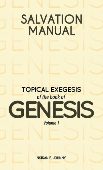 Salvation Manual: Topical Exegesis Of The Book Of Genesis - Volume 1 - 9781803811116