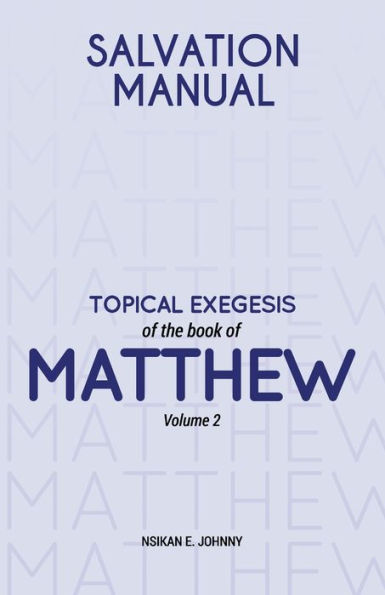 Salvation Manual: Topical Exegesis Of The Book Of Matthew - Volume 2 - 9781803813523