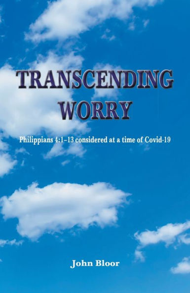Transcending Worry: Philippians 4:1-13 Considered At The Time Of Covid 19