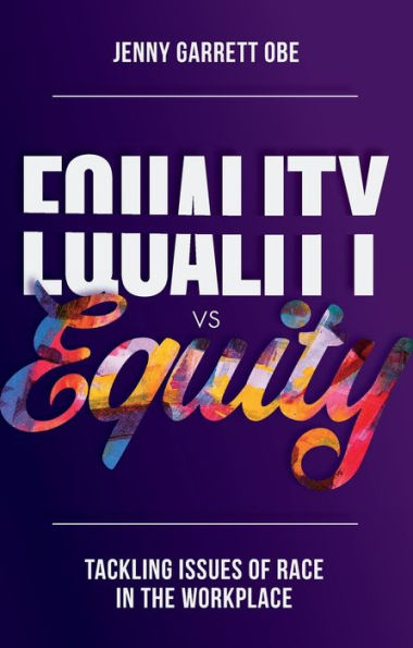 Equality Vs Equity: Tackling Issues Of Race In The Workplace - 9781803826769
