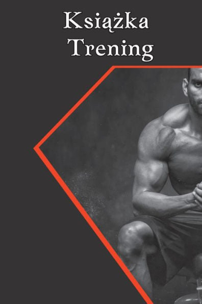 Notatnik Do Cwiczen I Podnoszenia Ciezarów: Trening Silowy I Zeszyt Cwiczen Dla Mezczyzn I Kobiet, Zeszyt Cwiczen I ... Dla Treningu Osobistego. (Polish Edition) - 9781803846880