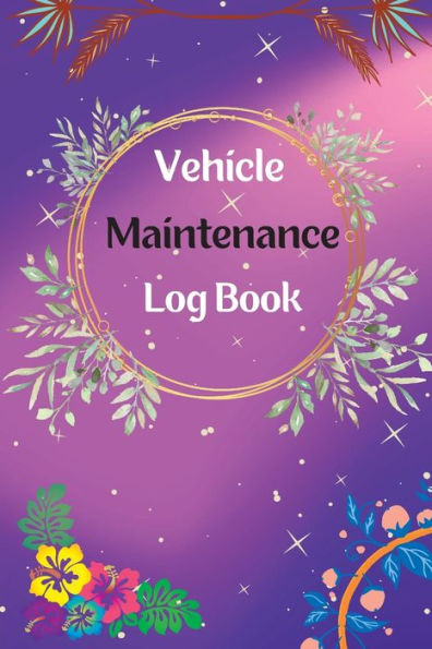 Vehicle Maintenance Log Book: Service And Repair Log Book Car Maintenance Log Book Oil Change Log Book, Vehicle And Automobile Service, Engine, Fuel, Miles, Tires Log Notes - 9781803852232