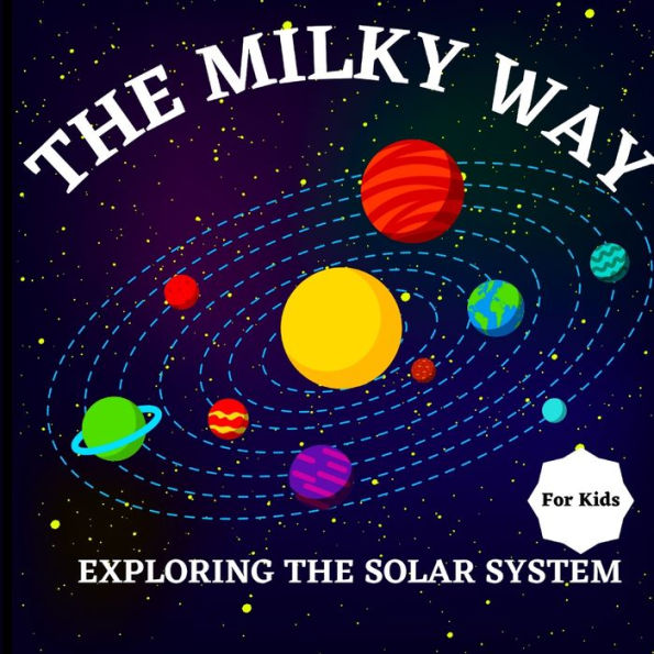 The Milky Way Book For Kids (Exploring The Solar System): A Colorful Children's Book That Is Both Educational And Entertaining, Filled With ... Simply And Enjoyably Describes The Solar Sy