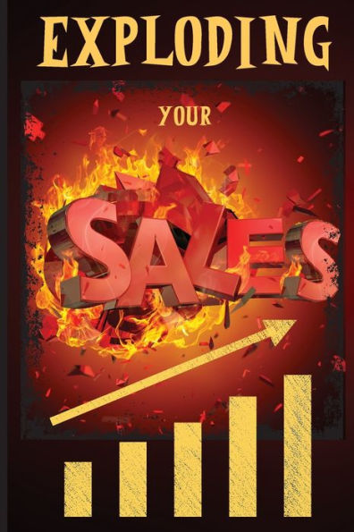 Exploding Your Sales: How To Be Successful In Sales / Concrete, Tested Strategies That Help People Maximize Sales - 9781803859293