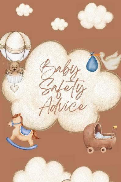 Baby Safety Advice Book: Must Have Guide To Keeping Your Baby Safe/ Teaches And Advises Parents In The Best Ways To Keep Their Children Safe And Prevent Injuries As They Are Growing And Learning - 9781803859569