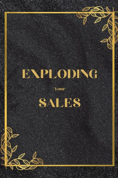 Exploding Your Sales: How To Be Successful In Sales / Real, Proven Techniques That Help Individuals Boost Sales - 9781803859798