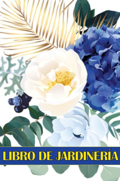 Libro De Jardinería: Libro Diario De Jardinería Para Amantes De La Jardinería, Flores, Frutas, Hortalizas Instrucciones De Plantación Y Cuidado (Spanish Edition) - 9781803861135
