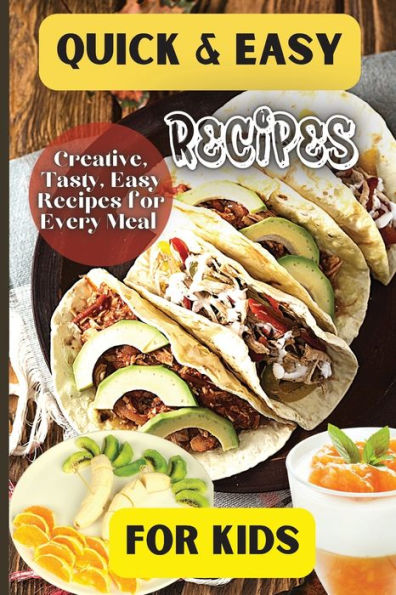 Quick& Easy Recipes For Kids: Fun And Delicious Ideas For Kids Of All Ages! - 9781803906867