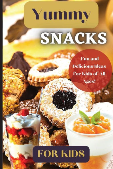 Yummy Snacks For Kids: A Fun And Playful Collection Of Recipes Designed To Appeal To Young Taste Buds And Inspire Creativity In The Kitchen. - 9781803907864