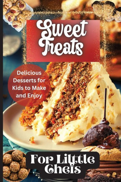 Sweet Treats For Little Chefs: Kid-Friendly Dessert Recipes For All Occasions - 9781803907895