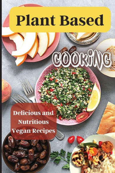 Plant Based Cooking: Simple And Delicious Vegan Recipes For Busy People - 9781803908885