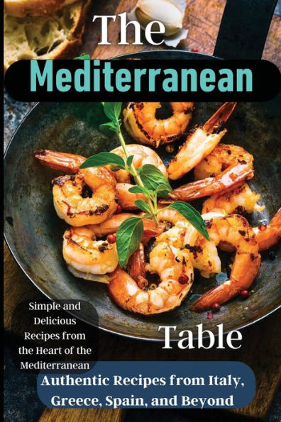 The Mediterranean Table: Over 50 Recipes To Satisfy Your Cravings - 9781803935218