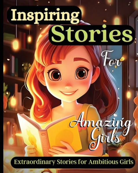 Inspiring Stories For Amazing Girls: A Motivational Book About Courage, Confidence And Friendship With Amazing Colorful Illustrations - 9781803935317