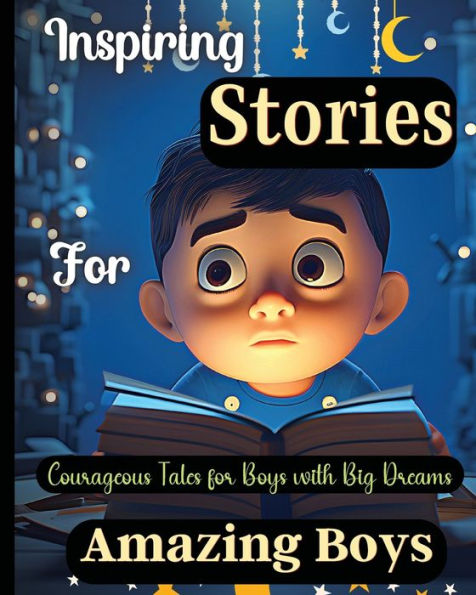 Inspiring Stories For Amazing Boys: Courageous Tales For Boys With Big Dreamsa Motivational Book About Courage, Confidence And Friendship - 9781803935362