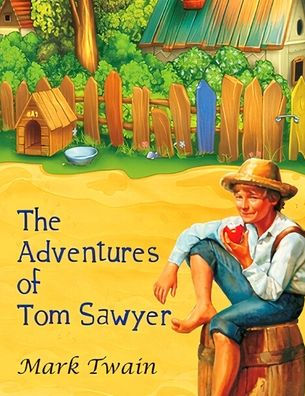 The Adventures Of Tom Sawyer: The Original, Unabridged, And Uncensored 1876 Classic