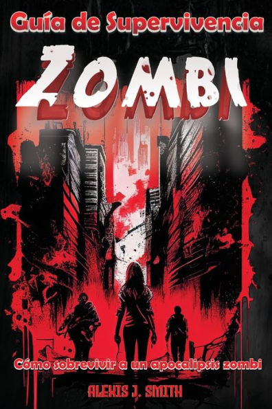 Guía De Supervivencia Zombi: Cómo Sobrevivir A Un Apocalipsis Zombi - Desde La Preparación Hasta La Protección, Aprende Todo Lo Necesario Para ... Vivientes, Guía Completa (Spanish Edition) - 9781803973968