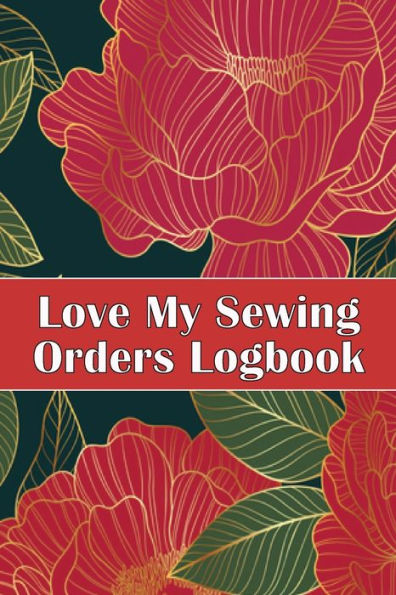 Love My Sewing Orders Logbook: Keep Track Of Your Service Dressmaking Tracker To Keep Record Of Sewing Projects Perfect Gift For Sewing Lover - 9781804030080