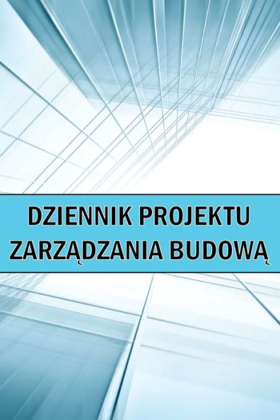 Dziennik Projektu Zarzadzania Budowa: Wspanialy Pomysl Na Prezent Strona Budowy Do Rejestrowania Sily Roboczej, Zadania, Harmonogramy, Raport Dzienny Budowy I Wiele Innych (Polish Edition) - 9781804030462