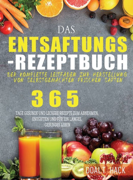 Das Entsaftungs-Rezeptbuch: Der Komplette Leitfaden Zur Herstellung Von Selbstgemachten Frischen Säften (German Edition) - 9781804142394
