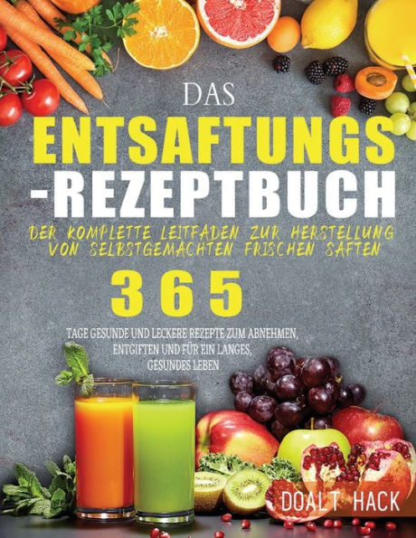 Das Entsaftungs-Rezeptbuch: Der Komplette Leitfaden Zur Herstellung Von Selbstgemachten Frischen Säften (German Edition) - 9781804142424