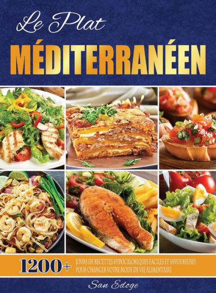 Le Plat Méditerranéen: 1200+ Jours De Recettes Hypocaloriques Faciles Et Savoureuses Pour Changer Votre Mode De Vie Alimentaire (French Edition)