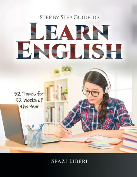 Step By Step Guide To Learn English: 52 Topics For 52 Weeks Of The Year