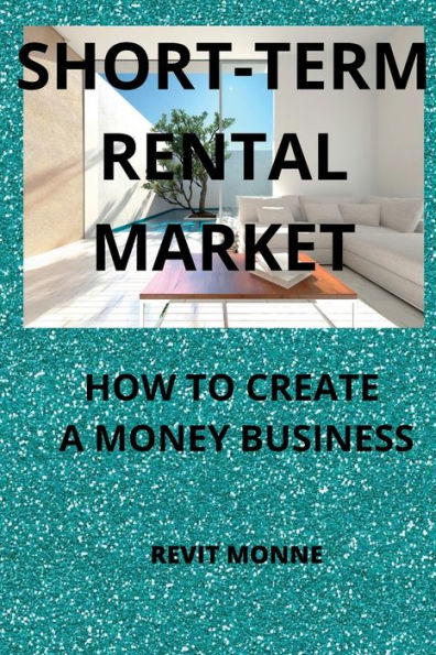 Short-Term Rental Market: How To Create A Money Business!