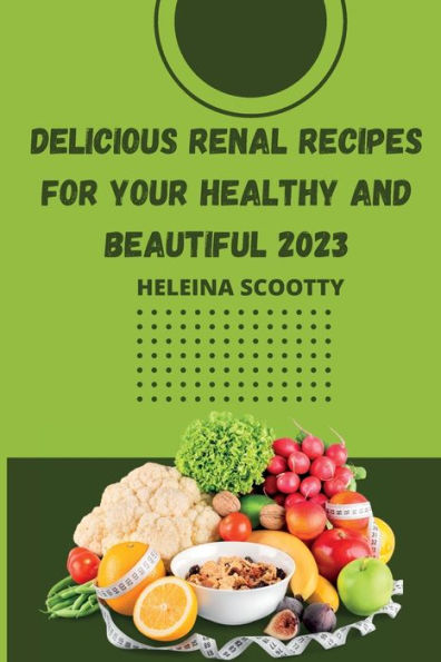 Delicious Renal Recipes For Your Healthy And Beautiful 2023