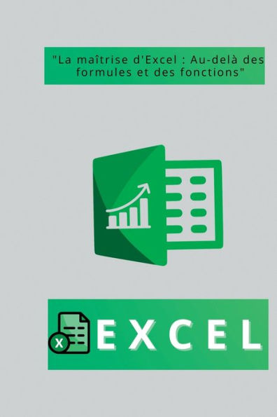Excel: "La Maîtrise D'Excel: Au-Delà Des Formules Et Des Fonctions" (French Edition) - 9781804348987