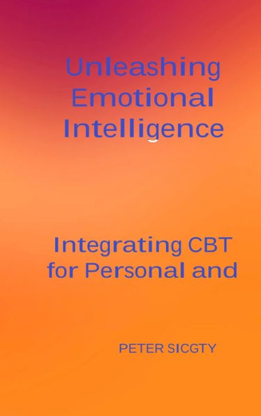 Unleashing Emotional Intelligence: Integrating Cbt For Personal And Interpersonal Success.