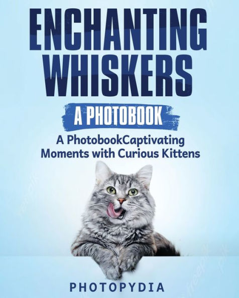 Enchanting Whiskers - A Photobook: Captivating Moments With Curious Kittens - 9781804349519