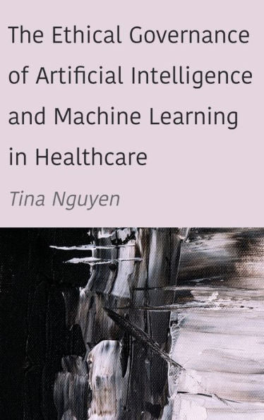 The Ethical Governance Of Artificial Intelligence And Machine Learning In Healthcare - 9781804411056