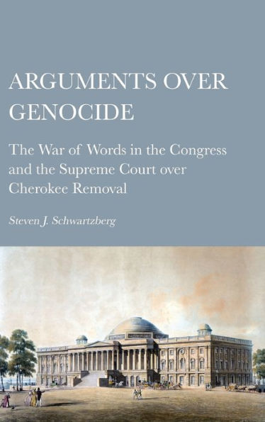 Arguments Over Genocide: The War Of Words In The Congress And The Supreme Court Over Cherokee Removal - 9781804411070