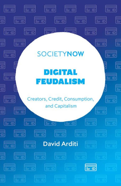 Digital Feudalism: Creators, Credit, Consumption, And Capitalism (Societynow) - 9781804557693
