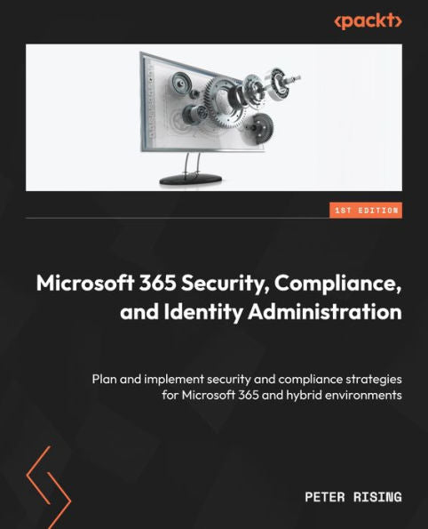 Microsoft 365 Security, Compliance, And Identity Administration: Plan And Implement Security And Compliance Strategies For Microsoft 365 And Hybrid Environments