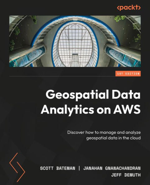 Geospatial Data Analytics On Aws: Discover How To Manage And Analyze Geospatial Data In The Cloud