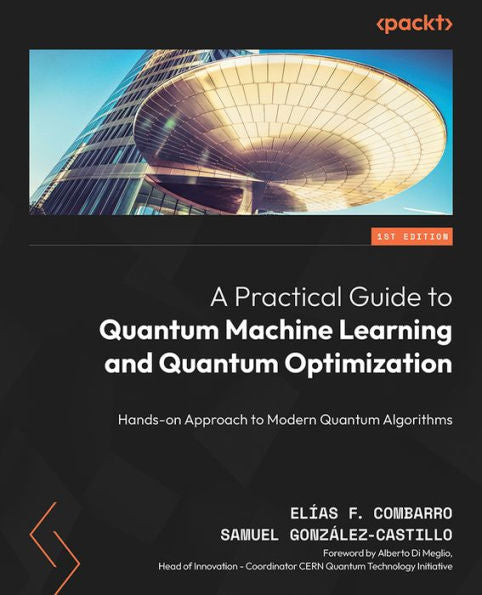 A Practical Guide To Quantum Machine Learning And Quantum Optimization: Hands-On Approach To Modern Quantum Algorithms