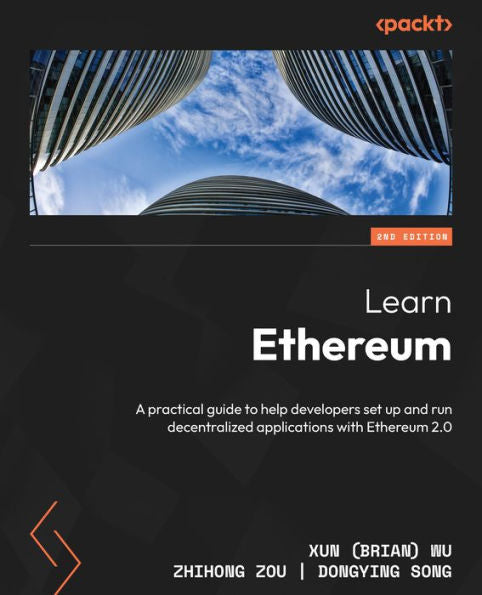 Learn Ethereum: A Practical Guide To Help Developers Setup And Run Decentralized Applications With Ethereum 2.0, 2Nd Edition - 9781804616512