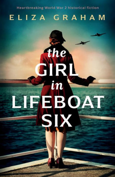 The Girl In Lifeboat Six: Heartbreaking World War 2 Historical Fiction - 9781805081012