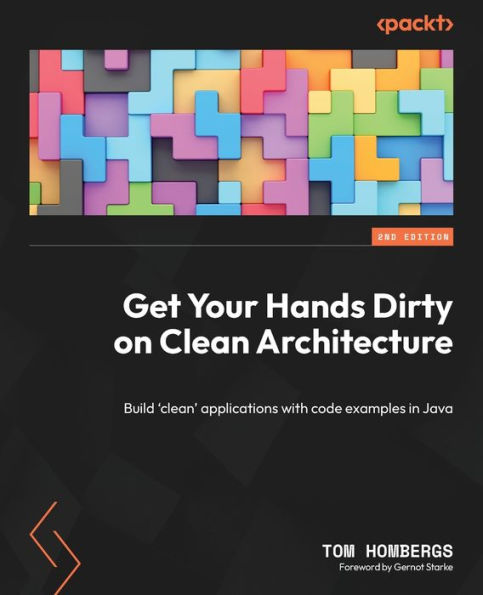 Get Your Hands Dirty On Clean Architecture: Build 'Clean' Applications With Code Examples In Java, 2Nd Edition